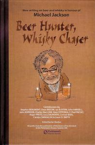 Beer Hunter, Whisky Chaser New Writing on Beer and Whisky in Honour of Michael Jackson