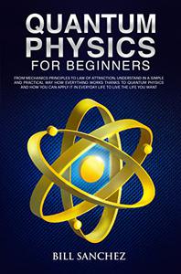 Quantum Physics for Beginners Understand Simply and Practically How Everything Works Thanks to Quantum Physics