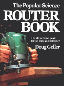 The Popular Science Router Book The All-Inclusive Guide for the Home Cabinetmaker
