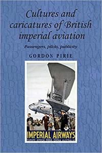 Cultures and caricatures of British imperial aviation Passengers, pilots, publicity