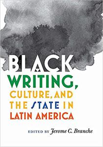 Black Writing, Culture, and the State in Latin America