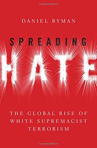 Spreading Hate The Global Rise of White Supremacist Terrorism