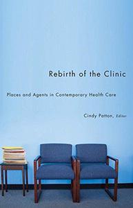 Rebirth of the Clinic Places and Agents in Contemporary Health Care
