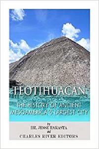 Teotihuacan The History of Ancient Mesoamerica's Largest City