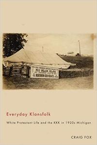 Everyday Klansfolk White Protestant Life and the KKK in 1920s Michigan