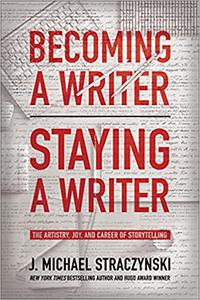 Becoming a Writer, Staying a Writer The Artistry, Joy, and Career of Storytelling