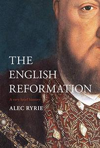 The English Reformation A Very Brief History (Very Brief Histories)