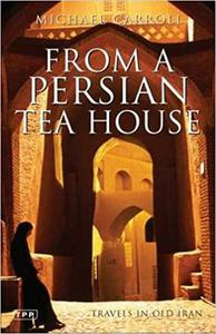 From a Persian Tea House Travels in Old Iran