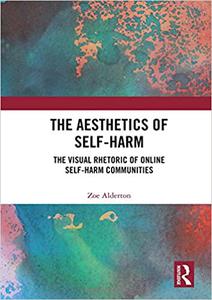 The Aesthetics of Self-Harm The Visual Rhetoric of Online Self-Harm Communities