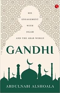 Gandhi His Engagement With Islam And The Arab World