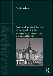 Postmodern Architecture in Socialist Poland Transformation, Symbolic Form and National Identity