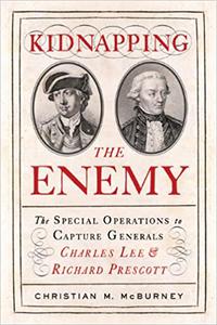 Kidnapping the Enemy The Special Operations to Capture Generals Charles Lee and Richard Prescott