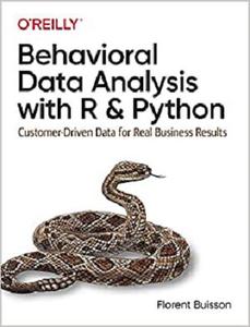 Behavioral Data Analysis with R and Python Customer-Driven Data for Real Business Results