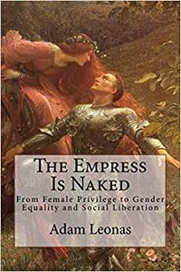 The Empress Is Naked From Female Privilege to Gender Equality and Social Liberation