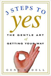 Three Steps to Yes The Gentle Art of Getting Your Way