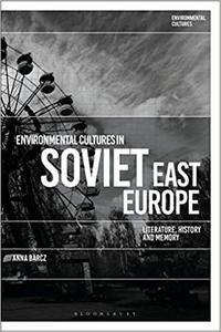Environmental Cultures in Soviet East Europe Literature, History and Memory