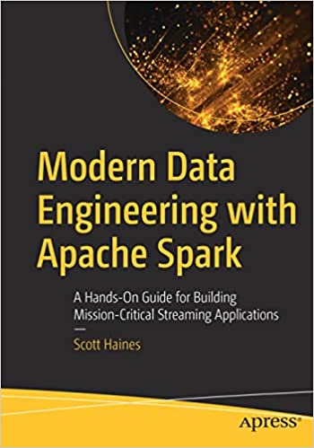 Modern Data Engineering with Apache Spark A Hands-On Guide for Building Mission-Critical Streaming Applications (True PDF,EPUB)