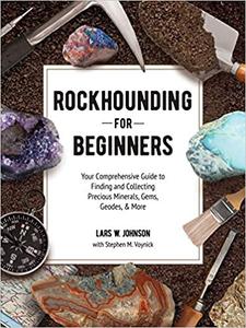 Rockhounding for Beginners Your Comprehensive Guide to Finding and Collecting Precious Minerals, Gems, Geodes, & More