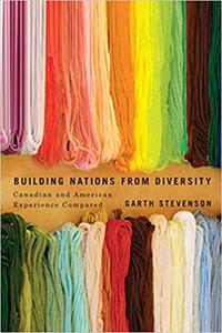 Building Nations from Diversity Canadian and American Experience Compared (McGill-Queen's Studies in Ethnic History)