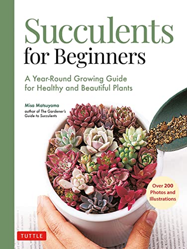 Succulents for Beginners A Year-Round Growing Guide for Healthy and Beautiful Plants (over 200 Photos and Illustrations)
