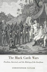 The Black Carib Wars Freedom, Survival, and the Making of the Garifuna (Caribbean Studies Series)