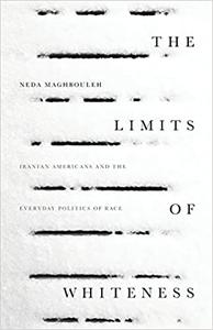 The Limits of Whiteness Iranian Americans and the Everyday Politics of Race