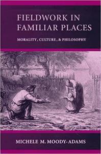 Fieldwork in Familiar Places Morality, Culture, and Philosophy