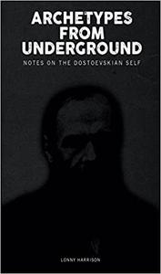 Archetypes from Underground Notes on the Dostoevskian Self