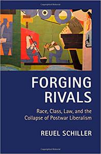 Forging Rivals Race, Class, Law, and the Collapse of Postwar Liberalism