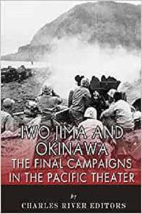 Iwo Jima and Okinawa The Final Campaigns in the Pacific Theater