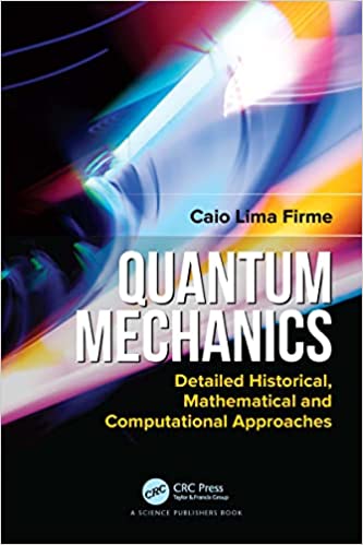Quantum Mechanics Detailed Historical, Mathematical and Computational Approaches