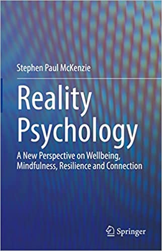 Reality Psychology A New Perspective on Wellbeing, Mindfulness, Resilience and Connection