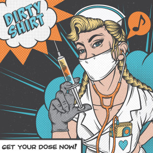 Dirty Shirt - Get Your Dose Now! (2022)