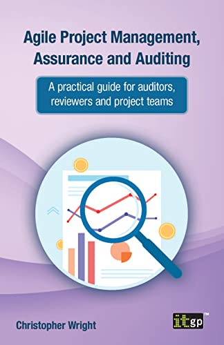 Agile Project Management, Assurance and Auditing A practical guide for auditors, reviewers and project teams