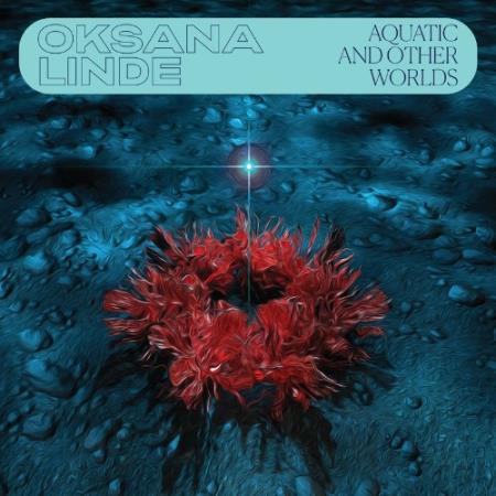 Oksana Linde - Aquatic and Other Worlds (2022)