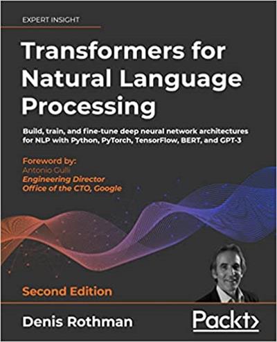 Transformers for Natural Language Processing Build, train and fine-tune deep neural network architectures, 2nd Edition