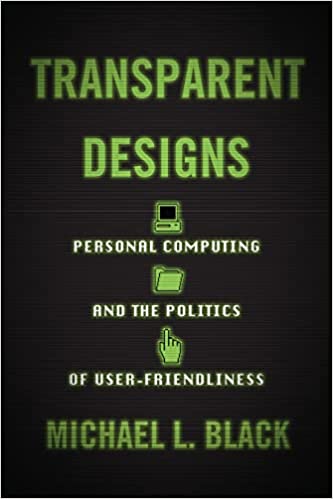 Transparent Designs Personal Computing and the Politics of User-Friendliness