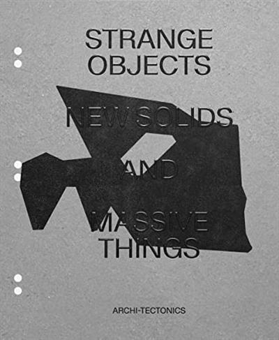 Strange Objects, New Solids and Massive Things Archi-Tectonics