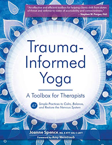 Trauma-Informed Yoga A Toolbox for Therapists 47 Practices to Calm Balance, and Restore the Nervous System