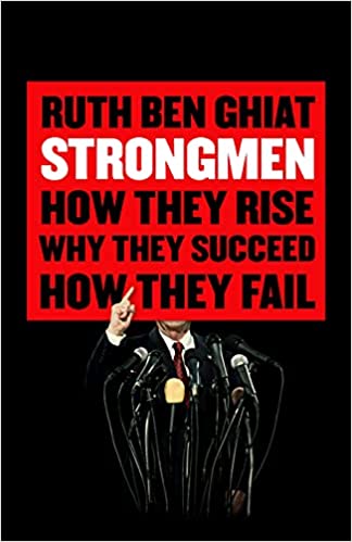 Strongmen How They Rise, Why They Succeed, How They Fall