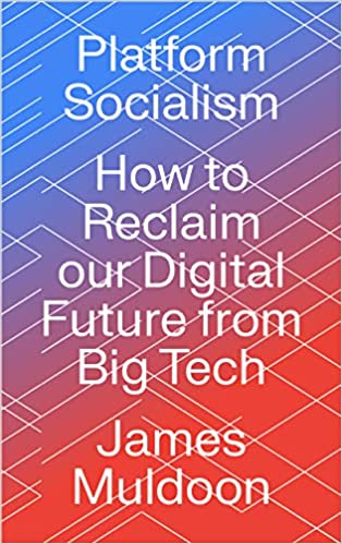Platform Socialism How to Reclaim our Digital Future from Big Tech
