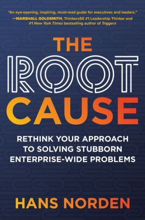 The Root Cause Rethink Your Approach to Solving Stubborn Enterprise-Wide Problems