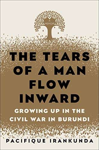 The Tears of a Man Flow Inward Growing Up in the Civil War in Burundi