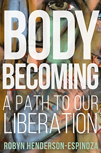Body Becoming A Path to Our Liberation