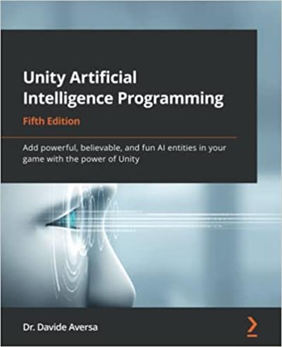 Unity Artificial Intelligence Programming Add powerful, believable and fun AI entities in your game, 5th Edition