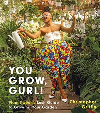 You Grow, Gurl! Plant Kween’s Lush Guide to Growing Your Garden
