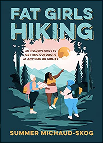 Fat Girls Hiking An Inclusive Guide to Getting Outdoors at Any Size or Ability