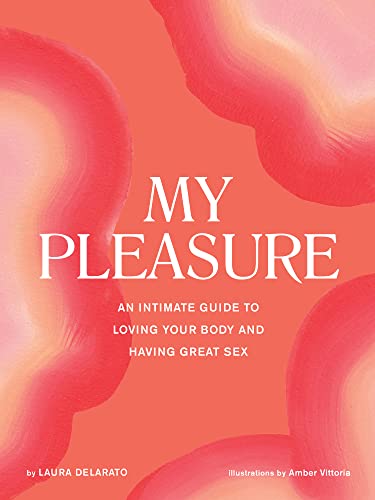 My Pleasure An Intimate Guide to Loving Your Body and Having Great Sex