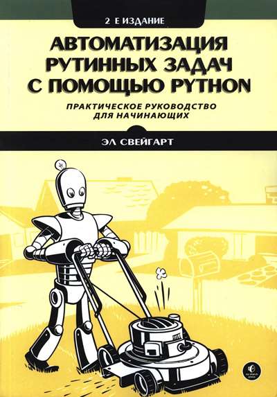 Эл Свейгарт. Автоматизация рутинных задач с помощью Python: практическое руководство для начинающих (2-е издание)