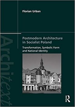 Postmodern Architecture in Socialist Poland: Transformation, Symbolic Form and National Identity